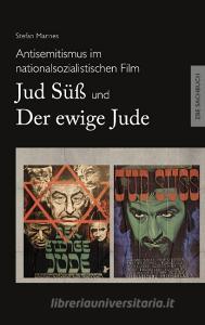 Antisemitismus im nationalsozialistischen Film - Jud Süß und Der ewige Jude di Stefan Mannes edito da Books on Demand