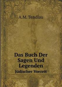 Das Buch Der Sagen Und Legenden Judischer Vorzeit di A M Tendlau edito da Book On Demand Ltd.