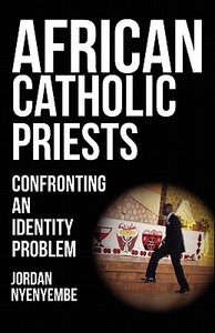 African Catholic Priests. Confronting an Identity Problem di Jordan Nyenyembe edito da AFRICAN BOOKS COLLECTIVE
