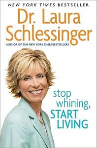 Stop Whining, Start Living di Laura C. Schlessinger edito da Harper Perennial