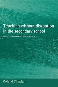 Teaching Without Disruption In The Secondary School di Roland Chaplain edito da Taylor & Francis Ltd