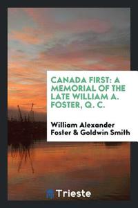 Canada First di William Alexander Foster, Goldwin Smith edito da Trieste Publishing