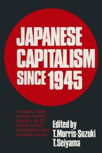 Japanese Capitalism Since 1945: Critical Perspectives di Tessa Morris-Suzuki, Seiyama Takuro edito da Taylor & Francis Inc