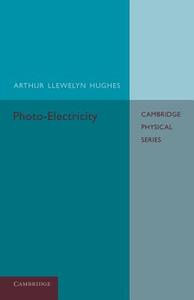 Photo-Electricity di Arthur Llewelyn Hughes edito da Cambridge University Press