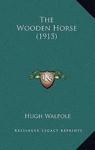 The Wooden Horse (1915) di Hugh Walpole edito da Kessinger Publishing