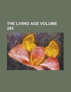 The Living Age Volume 285 di Anonymous edito da Rarebooksclub.com