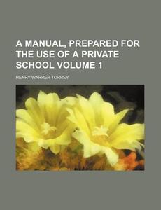 A Manual, Prepared for the Use of a Private School Volume 1 di Henry Warren Torrey edito da Rarebooksclub.com