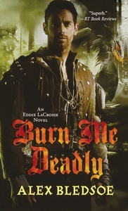 Burn Me Deadly: An Eddie Lacrosse Novel di Alex Bledsoe edito da ST MARTINS PR 3PL