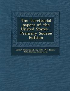 The Territorial Papers of the United States - Primary Source Edition di Clarence Edwin Carter, John Porter Bloom edito da Nabu Press