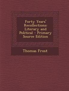 Forty Years' Recollections: Literary and Political di Thomas Frost edito da Nabu Press