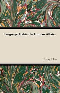 Language Habits In Human Affairs di Irving. J Lee edito da Goldstein Press