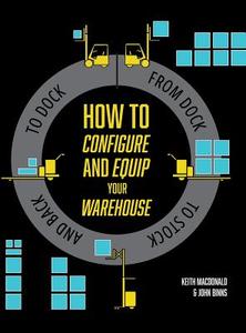 How to Configure and Equip your Warehouse di Keith Macdonald, John Binns edito da FriesenPress