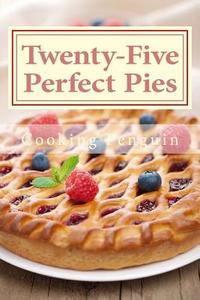 Twenty-Five Perfect Pies: 25 Pies Perfect for Any Party or Special Occasion di Cooking Penguin edito da Createspace