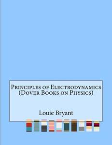 Principles of Electrodynamics (Dover Books on Physics) di Louie J. Bryant edito da Createspace