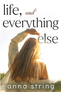 Life, And Everything Else di Anna String edito da Olympia Publishers