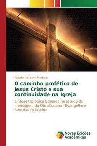 O caminho profético de Jesus Cristo e sua continuidade na Igreja di Rodolfo Gasparini Morbiolo edito da Novas Edições Acadêmicas