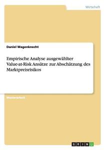 Empirische Analyse ausgewählter Value-at-Risk Ansätze zur Abschätzung des Marktpreisrisikos di Daniel Wagenknecht edito da GRIN Publishing