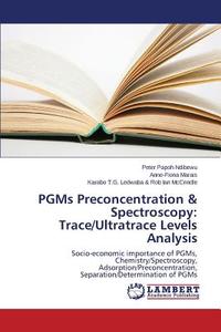 PGMs Preconcentration & Spectroscopy: Trace/Ultratrace Levels Analysis di Peter Papoh Ndibewu, Anne-Fiona Marais, Karabo T. G. Ledwaba & Rob Ian McCrindle edito da LAP Lambert Academic Publishing