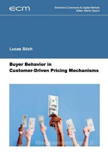 Buyer Behavior in Customer-Driven Pricing Mechanisms di Lucas Stich edito da Books on Demand