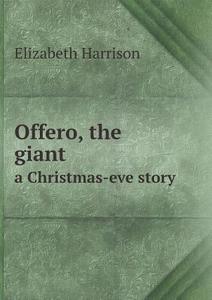 Offero, The Giant A Christmas-eve Story di Elizabeth Harrison edito da Book On Demand Ltd.