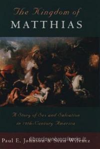 The Kingdom of Matthias: A Story of Sex and Salvation in 19th-Century America di Paul E. Johnson edito da OXFORD UNIV PR