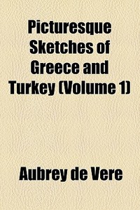 Picturesque Sketches Of Greece And Turkey di Aubrey de Vere edito da General Books Llc
