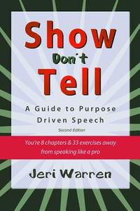 Show Don't Tell: A Guide to Purpose Driven Speech di Jeri Warren edito da JERIANNE WARREN
