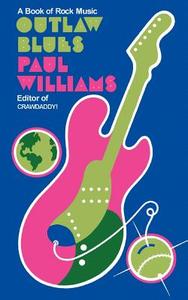 Outlaw Blues: A Book of Rock Music di Paul Williams edito da ENTWHISTLE BOOKS