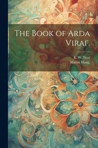 The Book of Arda Viraf. di E. W. West, Martin Haug edito da LEGARE STREET PR
