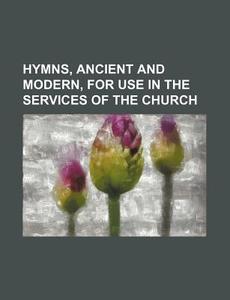 Hymns, Ancient And Modern, For Use In Th di Anonymous edito da Rarebooksclub.com