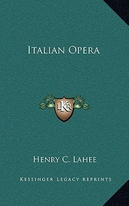 Italian Opera di Henry C. Lahee edito da Kessinger Publishing