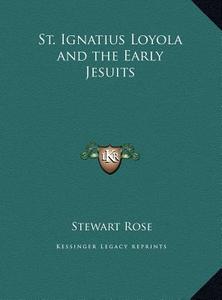 St. Ignatius Loyola and the Early Jesuits di Stewart Rose edito da Kessinger Publishing