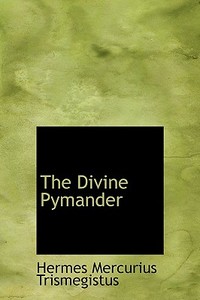 The Divine Pymander di Hermes Mercurius Trismegistus edito da Bibliolife