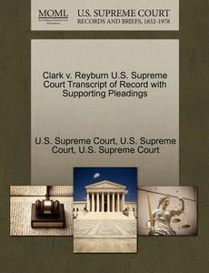Clark V. Reyburn U.s. Supreme Court Transcript Of Record With Supporting Pleadings edito da Gale Ecco, U.s. Supreme Court Records