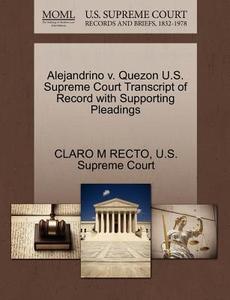 Alejandrino V. Quezon U.s. Supreme Court Transcript Of Record With Supporting Pleadings di Claro M Recto edito da Gale Ecco, U.s. Supreme Court Records
