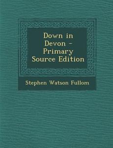 Down in Devon di Stephen Watson Fullom edito da Nabu Press