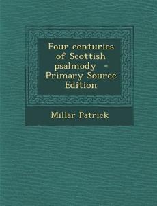 Four Centuries of Scottish Psalmody di Millar Patrick edito da Nabu Press