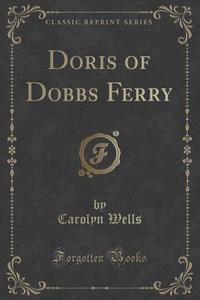 Doris Of Dobbs Ferry (classic Reprint) di Carolyn Wells edito da Forgotten Books