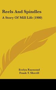 Reels and Spindles: A Story of Mill Life (1900) di Evelyn Raymond edito da Kessinger Publishing