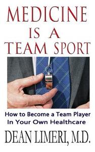 Medicine Is a Team Sport: How to Become a Team Player in Your Own Healthcare di Dean Limeri M. D. edito da Createspace