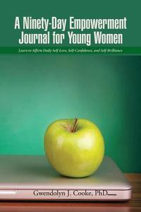 A Ninety-Day Empowerment Journal for Young Women di Gwendolyn J. Cooke edito da iUniverse