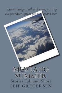 Mustang Summer: Stories Tall and Short di MR Leif N. Gregersen II edito da Createspace