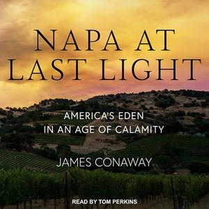 Napa at Last Light: America�s Eden in an Age of Calamity di James Conaway edito da Tantor Audio