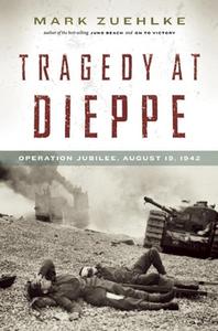 Tragedy at Dieppe: Operation Jubilee, August 19, 1942 di Mark Zuehlke edito da DOUGLAS & MCINTYRE LTD