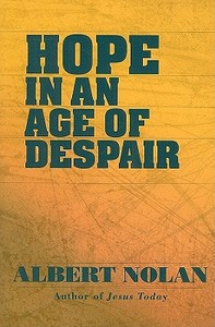 Hope in an Age of Despair: And Other Talks and Writings di Albert Nolan edito da ORBIS BOOKS