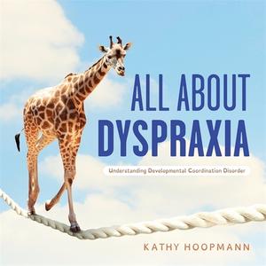 All about Dyspraxia: Understanding Developmental Coordination Disorder di Kathy Hoopmann edito da JESSICA KINGSLEY PUBL INC