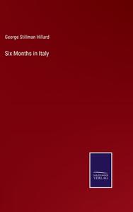 Six Months in Italy di George Stillman Hillard edito da Salzwasser-Verlag
