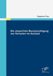 Die steuerliche Berücksichtigung von Verlusten im Ausland di Stephanie Thar edito da Diplomica Verlag