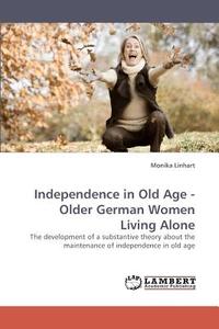 Independence in Old Age - Older German Women Living Alone di Monika Linhart edito da LAP Lambert Acad. Publ.
