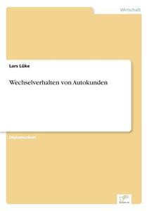 Wechselverhalten von Autokunden di Lars Lüke edito da Diplom.de